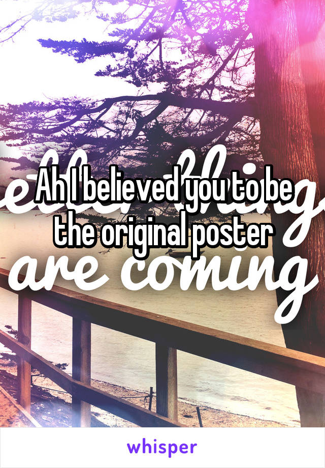Ah I believed you to be the original poster
