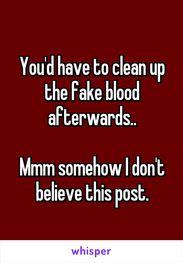 You'd have to clean up the fake blood afterwards..

Mmm somehow I don't believe this post.