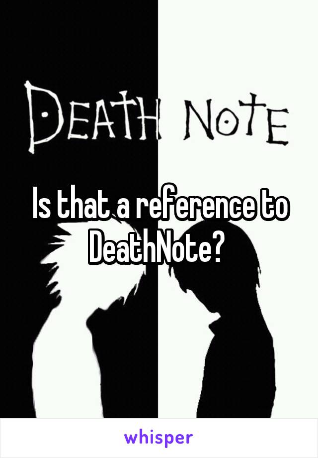 Is that a reference to DeathNote? 