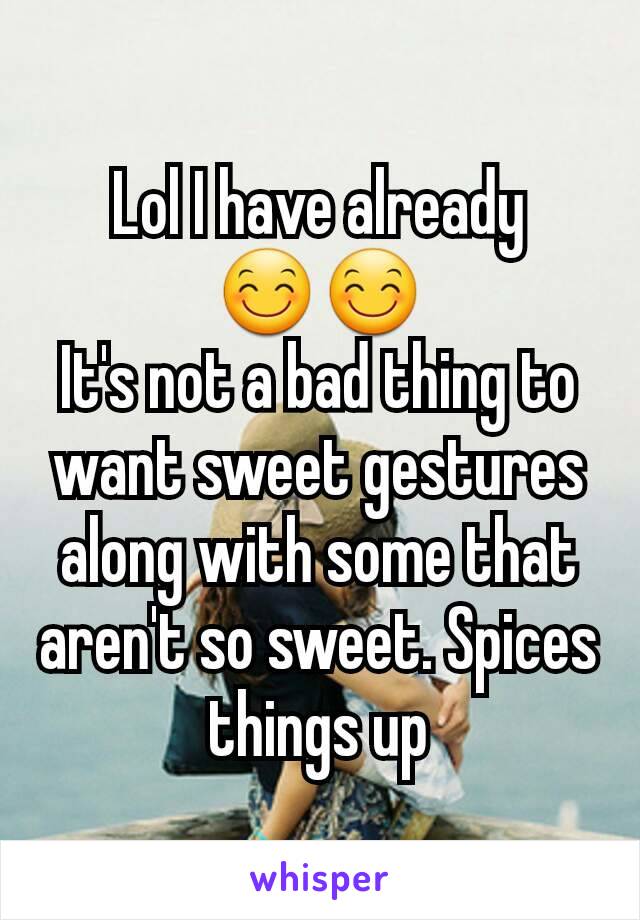 Lol I have already 😊😊
It's not a bad thing to want sweet gestures along with some that aren't so sweet. Spices things up