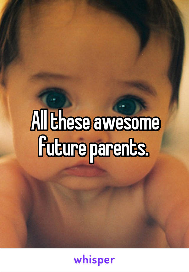 All these awesome future parents. 