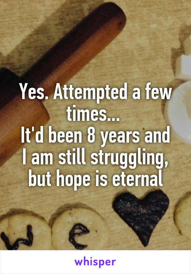 Yes. Attempted a few times... 
It'd been 8 years and I am still struggling, but hope is eternal