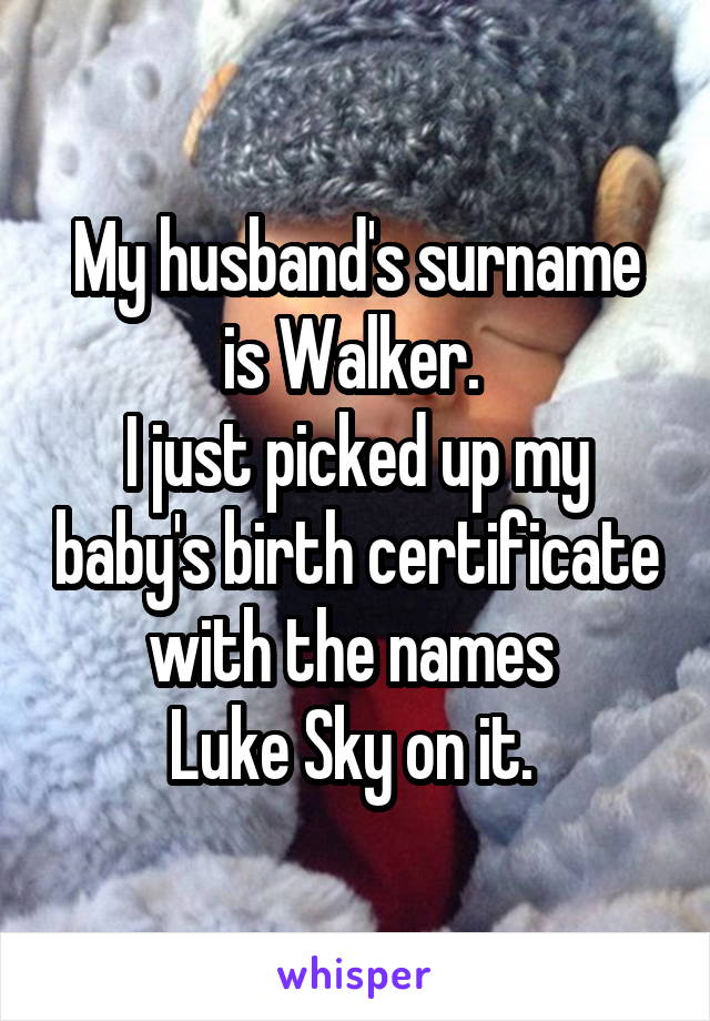 My husband's surname is Walker. 
I just picked up my baby's birth certificate with the names 
Luke Sky on it. 
