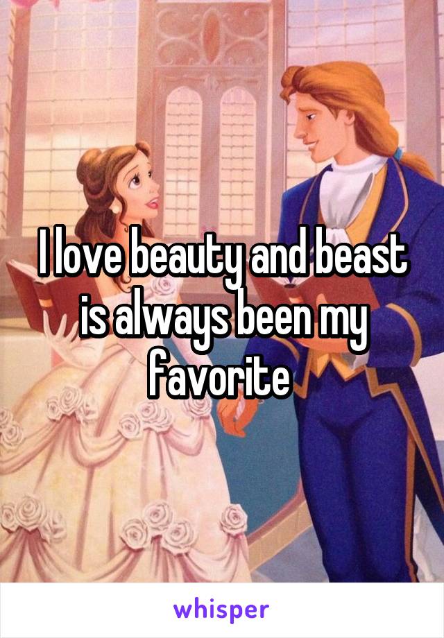 I love beauty and beast is always been my favorite 