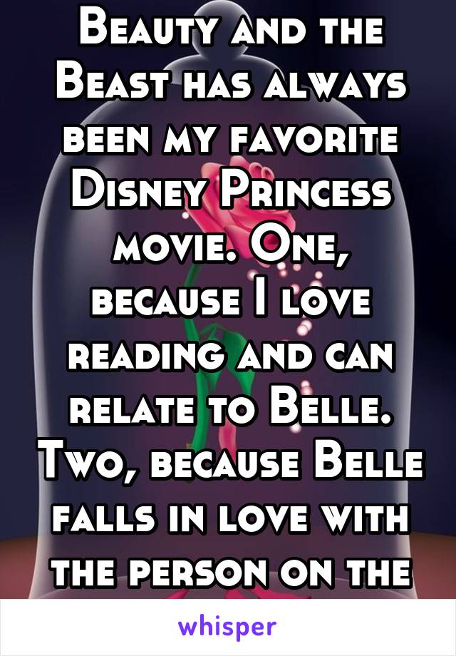 Beauty and the Beast has always been my favorite Disney Princess movie. One, because I love reading and can relate to Belle. Two, because Belle falls in love with the person on the inside.