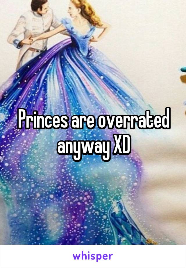 Princes are overrated anyway XD