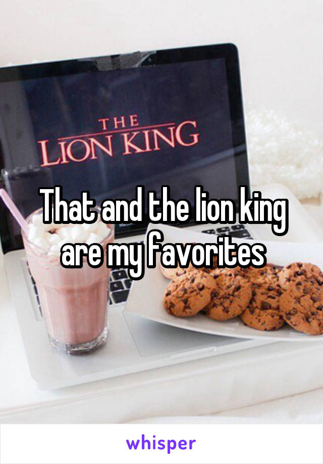 That and the lion king are my favorites