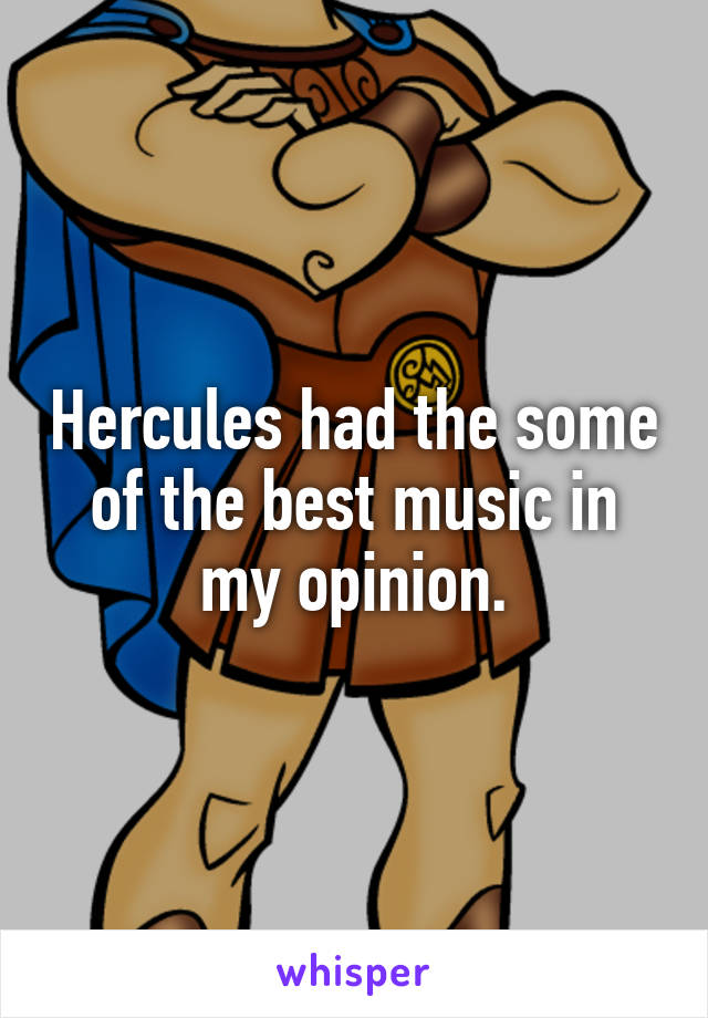 Hercules had the some of the best music in my opinion.