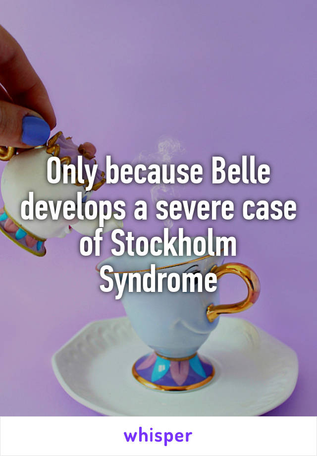 Only because Belle develops a severe case of Stockholm Syndrome