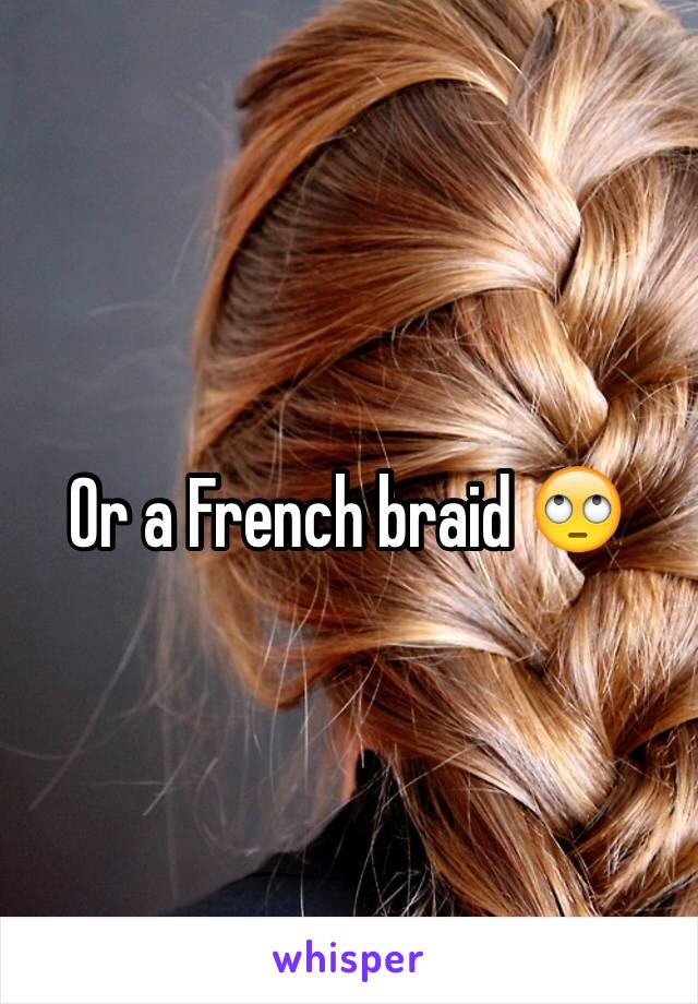 Or a French braid 🙄