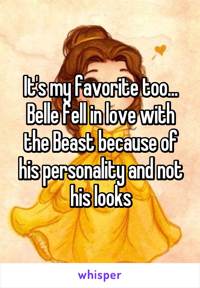 It's my favorite too... Belle fell in love with the Beast because of his personality and not his looks