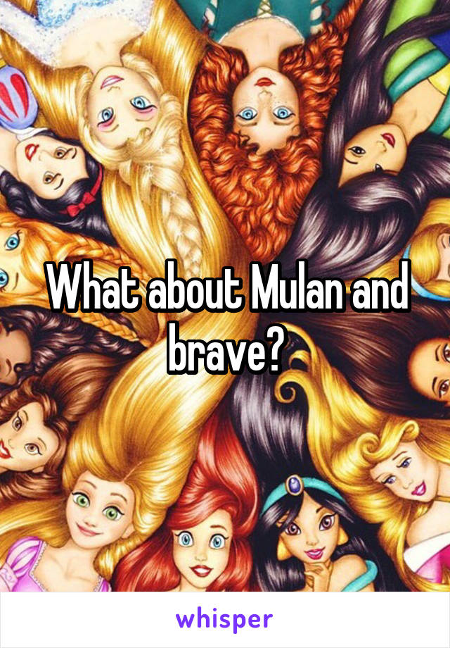 What about Mulan and brave?