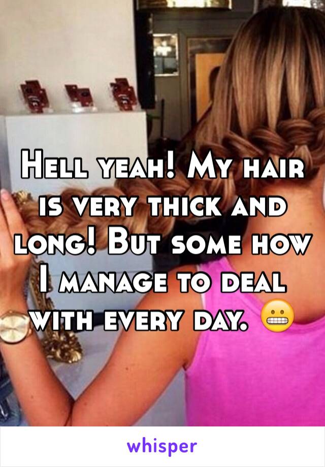 Hell yeah! My hair is very thick and long! But some how I manage to deal with every day. 😬