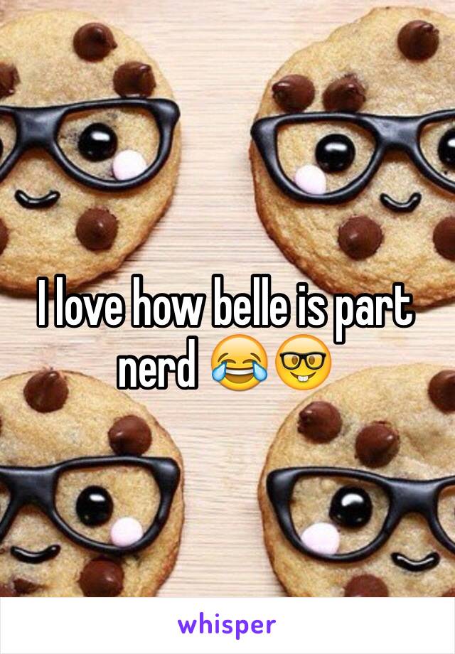 I love how belle is part nerd 😂🤓