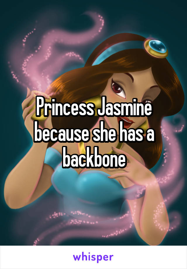 Princess Jasmine because she has a backbone