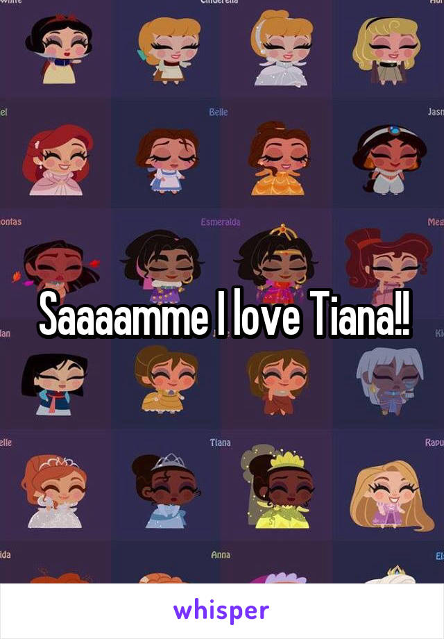 Saaaamme I love Tiana!!