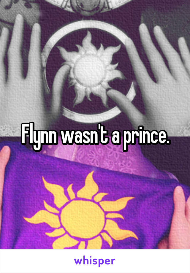 Flynn wasn't a prince.