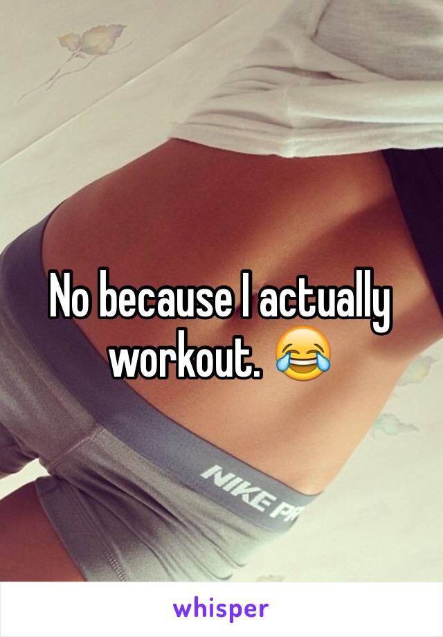 No because I actually workout. 😂