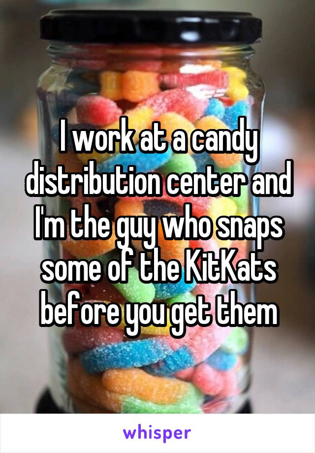 I work at a candy distribution center and I'm the guy who snaps some of the KitKats before you get them