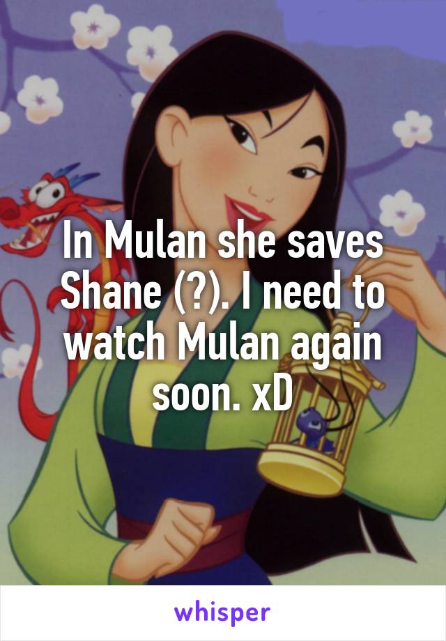 In Mulan she saves Shane (?). I need to watch Mulan again soon. xD