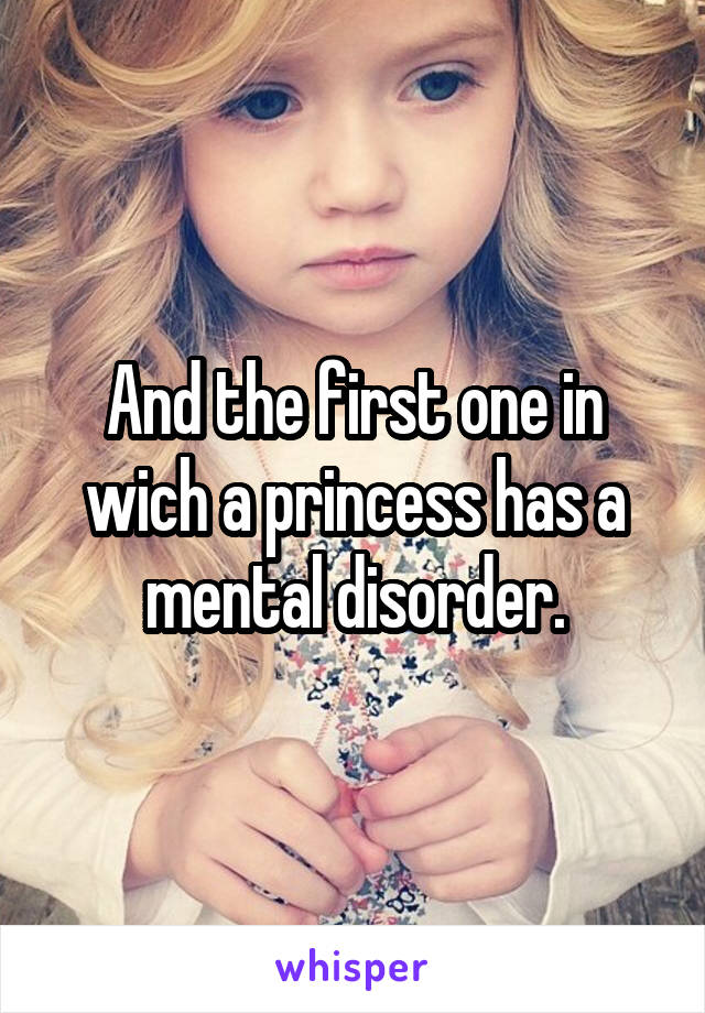 And the first one in wich a princess has a mental disorder.