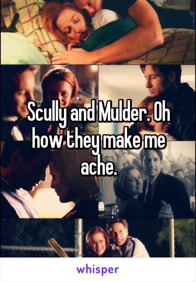 Scully and Mulder. Oh how they make me ache.