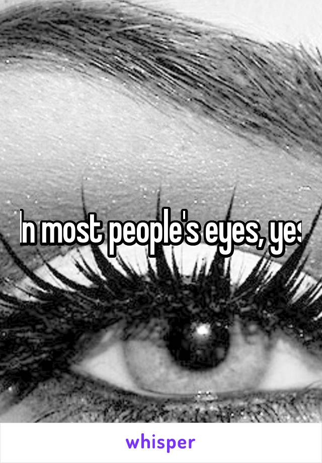 In most people's eyes, yes