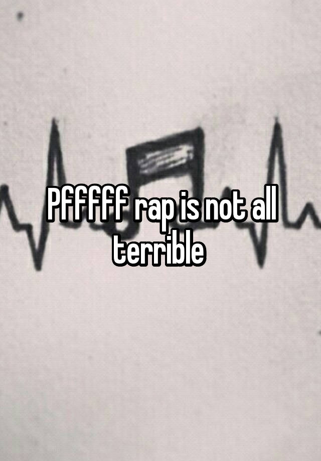 pfffff-rap-is-not-all-terrible