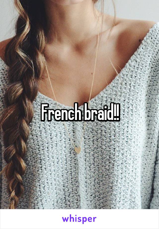 French braid!!
