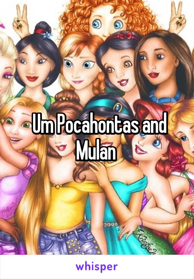  Um Pocahontas and Mulan 