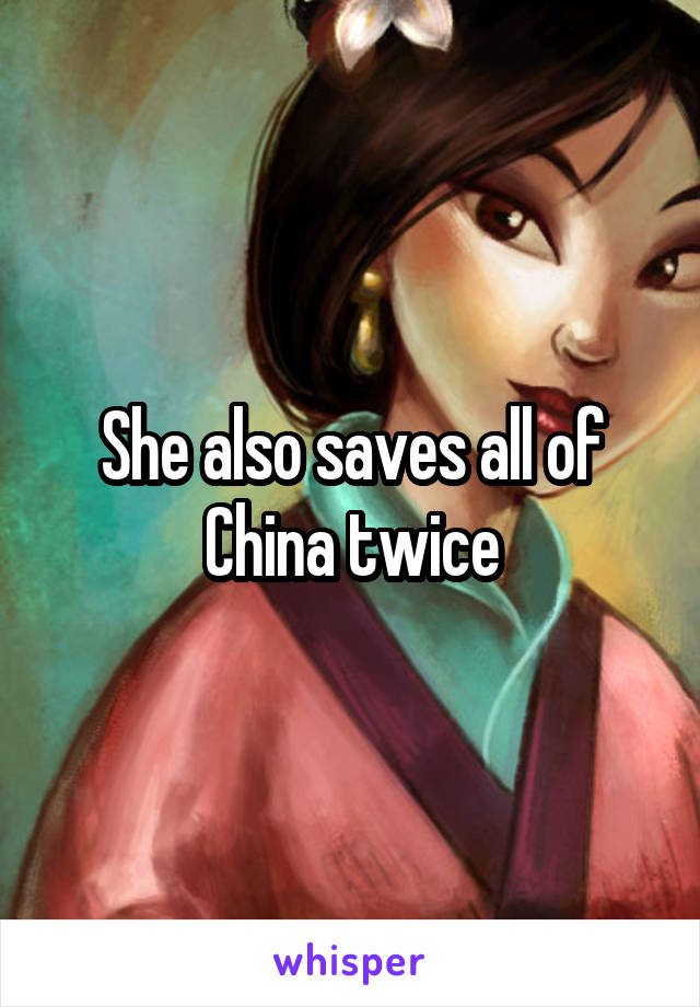 She also saves all of China twice