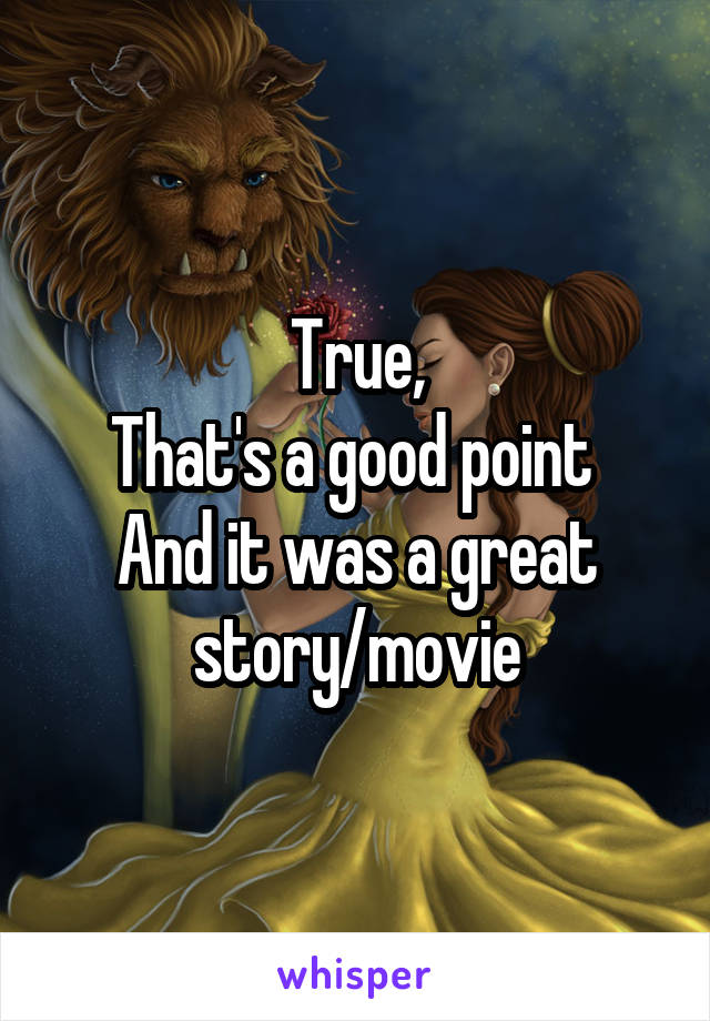 True,
That's a good point 
And it was a great story/movie