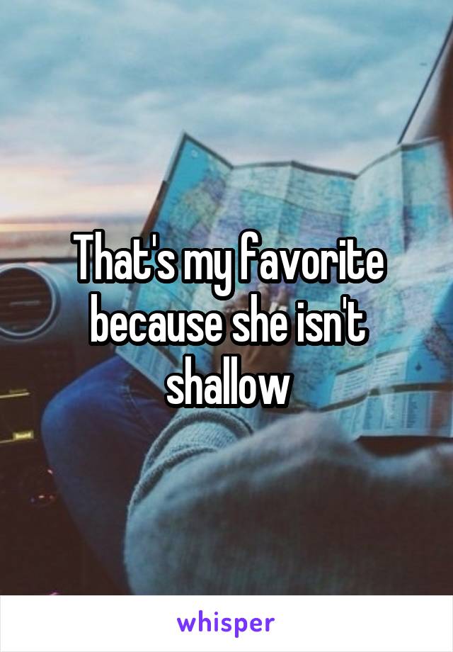 That's my favorite because she isn't shallow