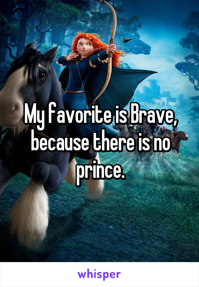 My favorite is Brave, because there is no prince.