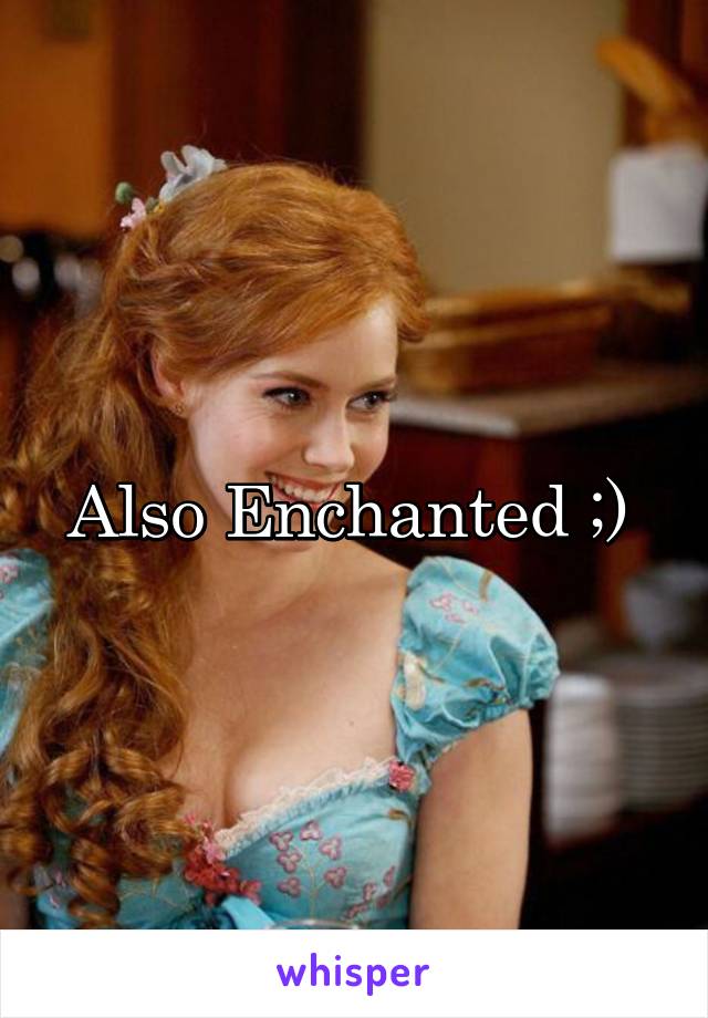 Also Enchanted ;) 