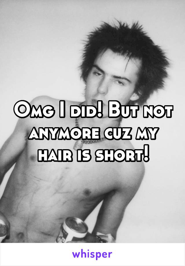 Omg I did! But not anymore cuz my hair is short!