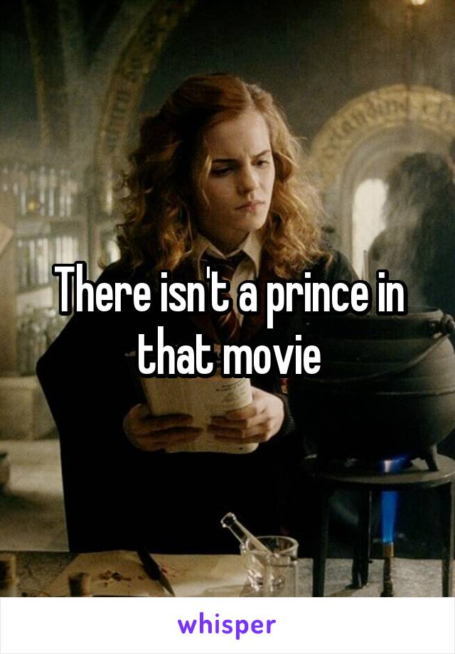 There isn't a prince in that movie