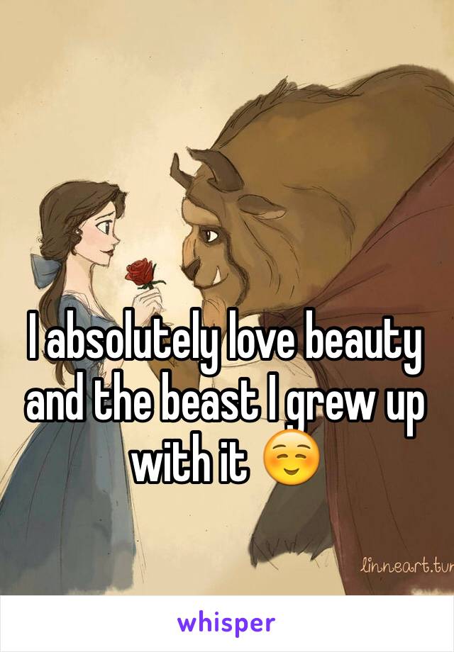 I absolutely love beauty and the beast I grew up with it ☺️