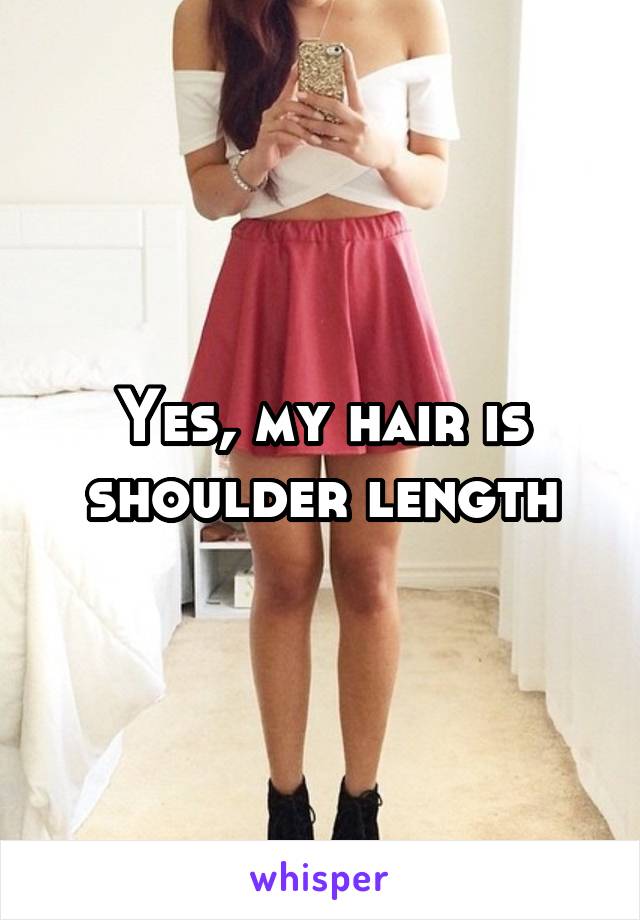 Yes, my hair is shoulder length