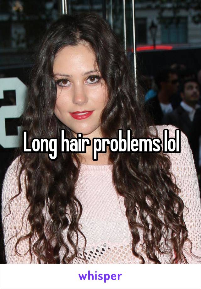 Long hair problems lol