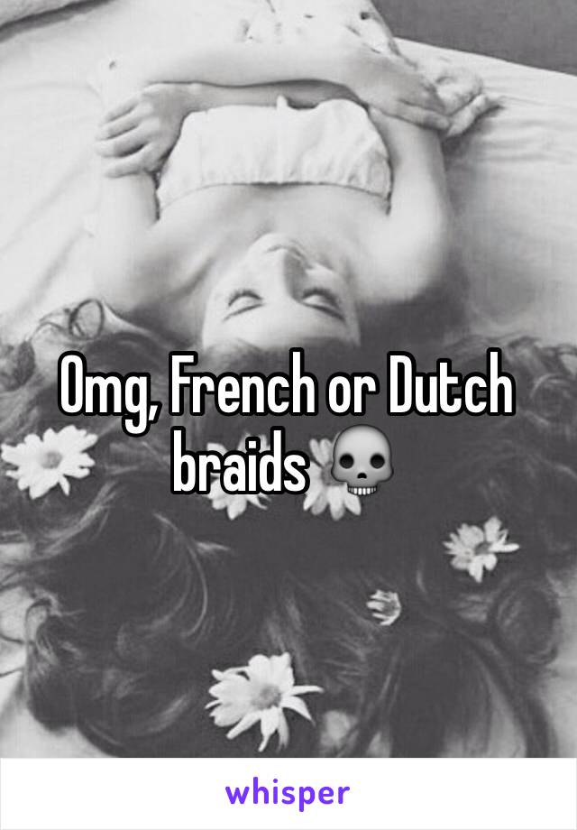 Omg, French or Dutch braids 💀