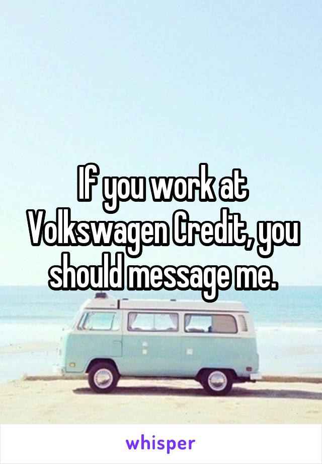 If you work at Volkswagen Credit, you should message me.