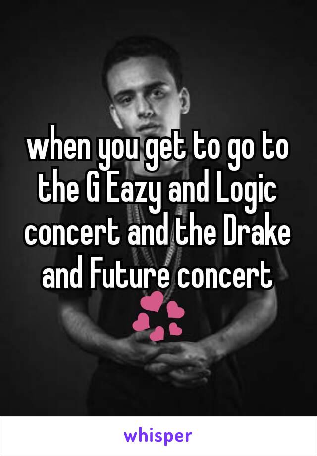 when you get to go to the G Eazy and Logic concert and the Drake and Future concert💞