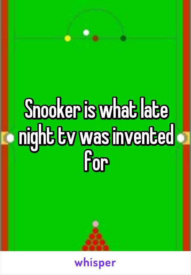 Snooker is what late night tv was invented for
