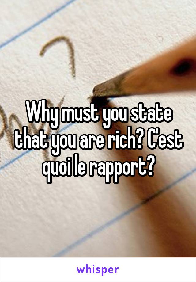 Why must you state that you are rich? C'est quoi le rapport?