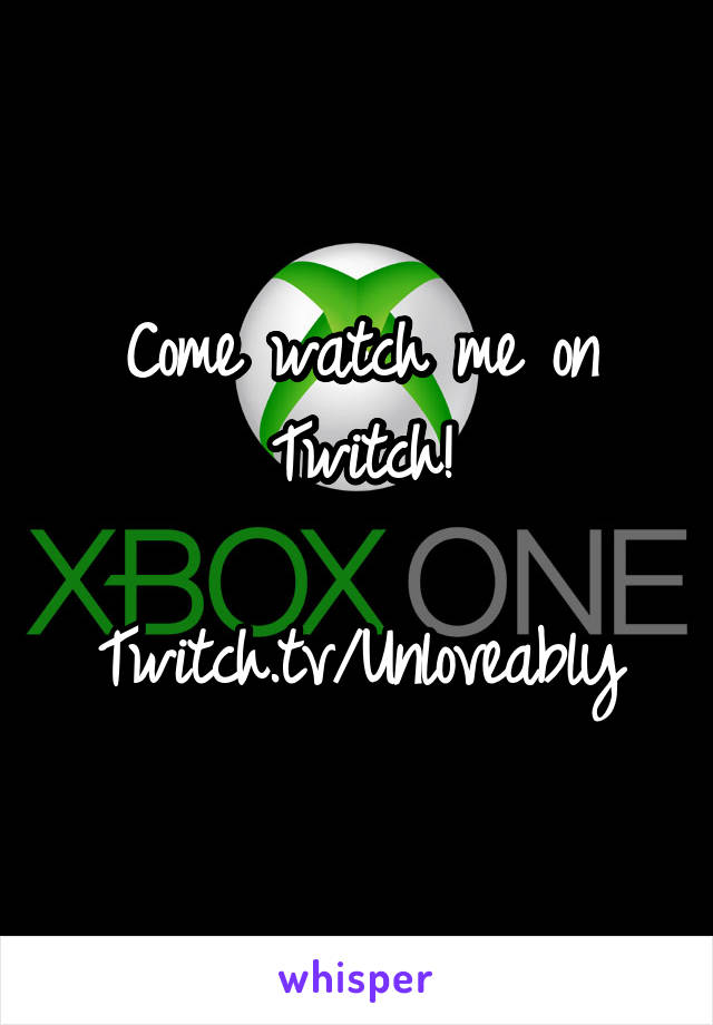 Come watch me on Twitch!

Twitch.tv/Unloveably