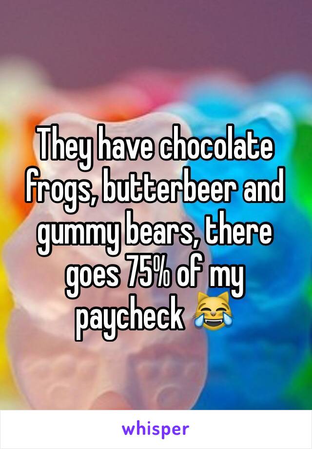 They have chocolate frogs, butterbeer and gummy bears, there goes 75% of my paycheck 😹