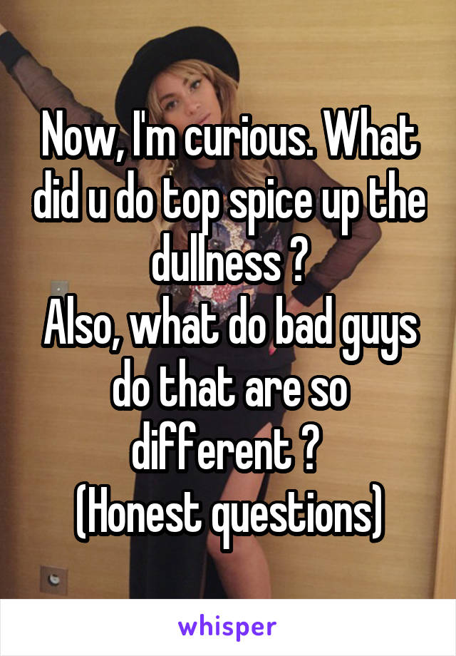 Now, I'm curious. What did u do top spice up the dullness ?
Also, what do bad guys do that are so different ? 
(Honest questions)
