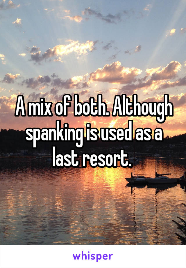 A mix of both. Although spanking is used as a last resort. 