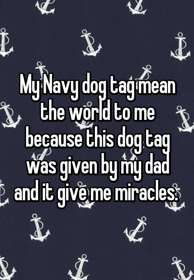 my-navy-dog-tag-mean-the-world-to-me-because-this-dog-tag-was-given-by